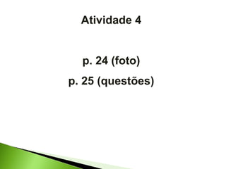 Atividade 4 p. 24 (foto) p. 25 (questões) 