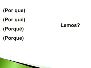 (Por que) (Por quê) (Porquê) (Porque) Lemos? 