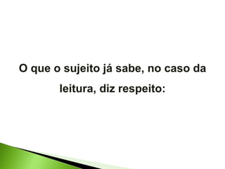 O que o sujeito já sabe, no caso da leitura, diz respeito: 