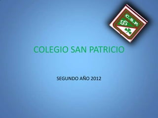 COLEGIO SAN PATRICIO

     SEGUNDO AÑO 2012
 