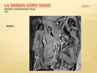LA IMAGEN COMO SIGNO EQUIPO 4
MATERIA: COMUNICACIÓN VISUAL
TP4
MEDIA
 