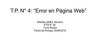 T.P. N° 4: “Error en Página Web”
MAGALLANES, Mariana
IFTS N° 29
Turno Noche
Fecha de Entrega: 03/06/2018
 