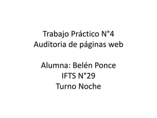 Trabajo Práctico N°4
Auditoria de páginas web
Alumna: Belén Ponce
IFTS N°29
Turno Noche
 