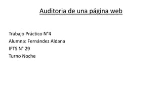 Auditoria de una página web
Trabajo Práctico N°4
Alumna: Fernández Aldana
IFTS N° 29
Turno Noche
 