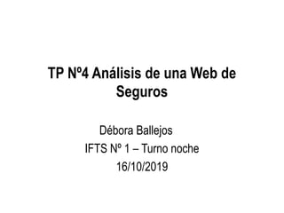 TP Nº4 Análisis de una Web de
Seguros
Débora Ballejos
IFTS Nº 1 – Turno noche
16/10/2019
 