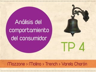 Análisis del
comportamiento
 del consumidor
                           TP 4
Mazzone > Molina > Trench > Varela Charón
 
