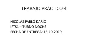 TRABAJO PRACTICO 4
NICOLAS PABLO DARIO
IFTS1 – TURNO NOCHE
FECHA DE ENTREGA: 15-10-2019
 