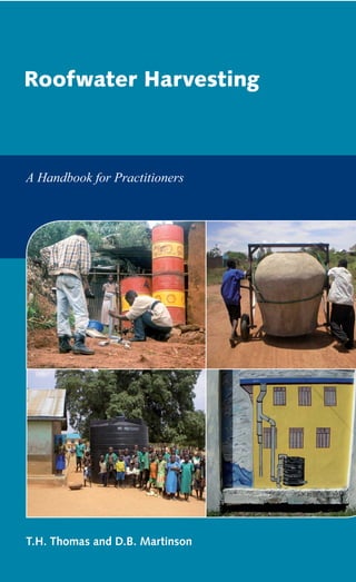 Roofwater Harvesting



A Handbook for Practitioners




T.H. Thomas and D.B. Martinson
 