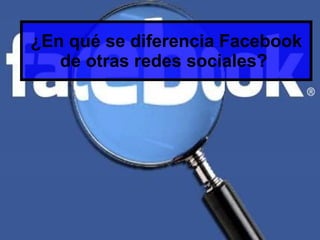 ¿En qué se diferencia Facebook de otras redes sociales?   