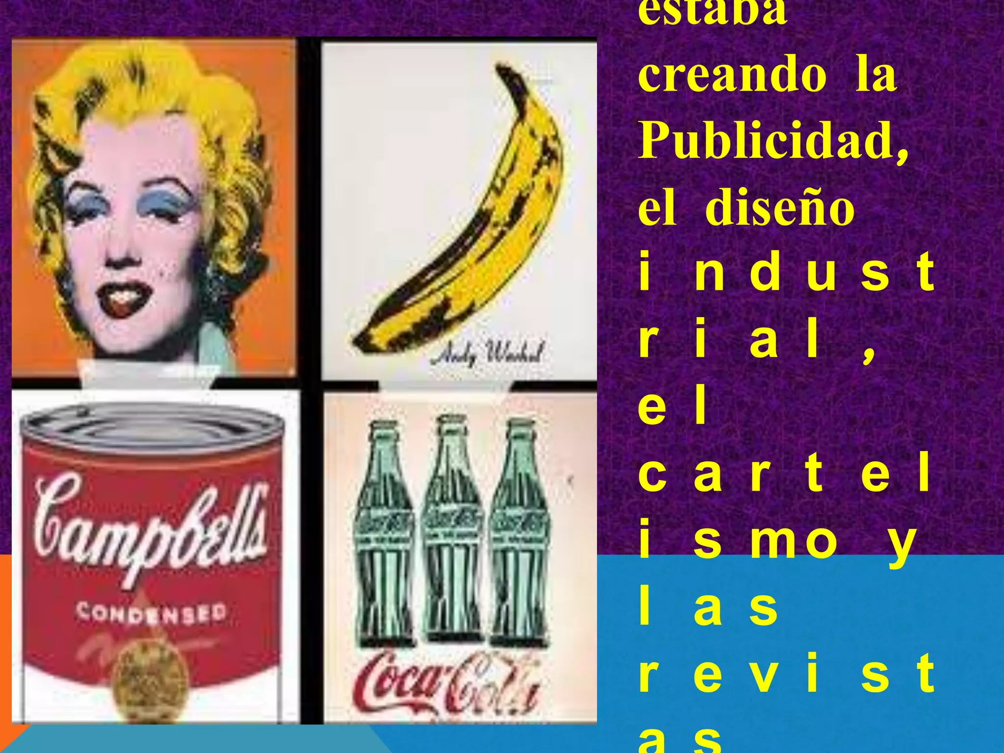 estaba
creando la
Publicidad,
el diseño
i ndus t
r i a l ,
e l
c a r t e l
i s mo y
l a s
r e v i s t