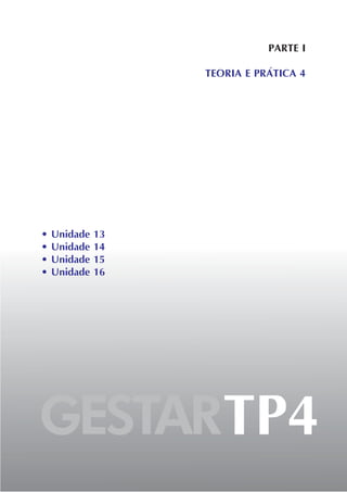 • Unidade 13
• Unidade 14
• Unidade 15
• Unidade 16
PARTE I
TEORIA E PRÁTICA 4
GESTARTP4
 