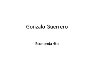 Gonzalo Guerrero
Economía 4to
 