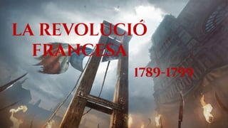 LA REVOLUCIÓ
FRANCESA
1789-1799
 