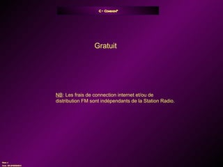 C – Combien? Gratuit NB : Les frais de connection internet et/ou de distribution FM sont indépendants de la Station Radio. 