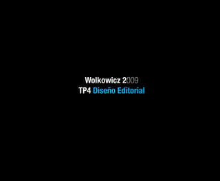 Wolkowicz 2009
TP4 Diseño Editorial
 