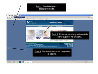 Error 1. Mucho espacio
desaprovechado.
Error 3. Elemento que no se cargó con
la página.
Error 2. El link de las marquesinas de la
parte superior no funciona.
 