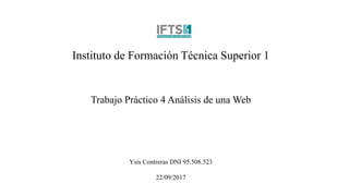 Instituto de Formación Técnica Superior 1
Trabajo Práctico 4 Análisis de una Web
Ysis Contreras DNI 95.508.523
22/09/2017
 
