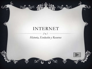 Internet Historia, Evolución y Recursos 