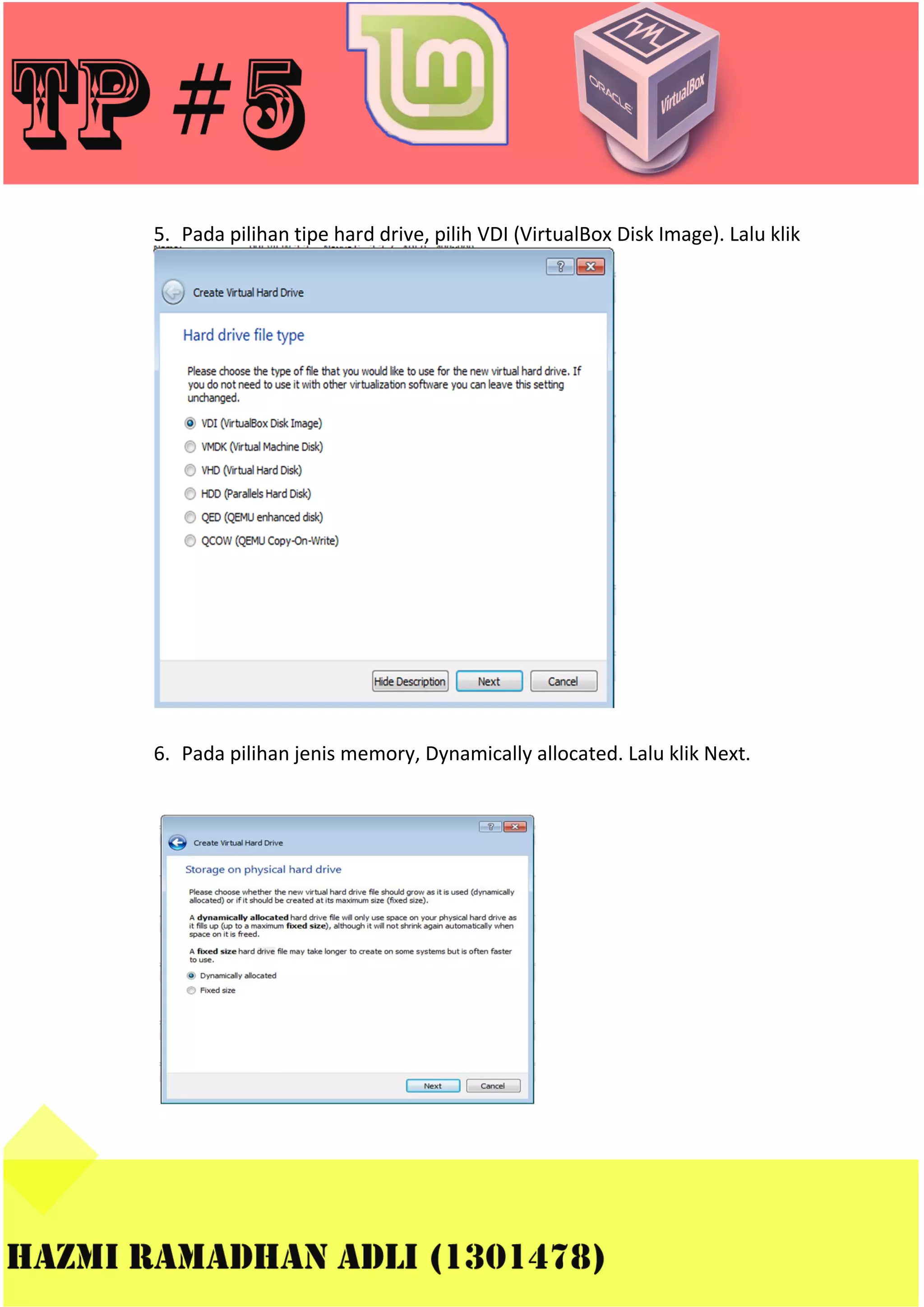 5. Pada pilihan tipe hard drive, pilih VDI (VirtualBox Disk Image). Lalu klik
Next.

6. Pada pilihan jenis memory, Dynamically allocated. Lalu klik Next.

 