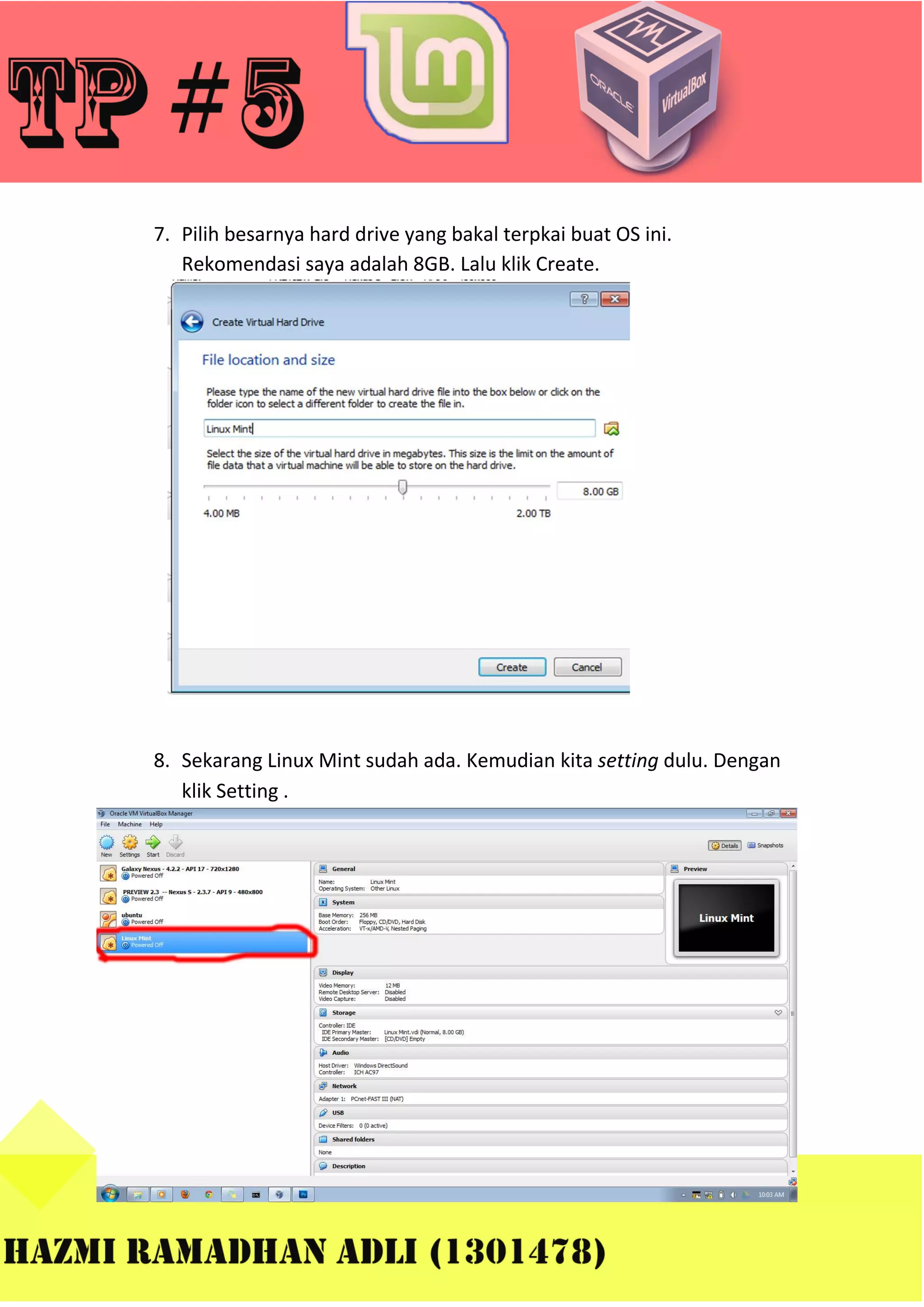 7. Pilih besarnya hard drive yang bakal terpkai buat OS ini.
Rekomendasi saya adalah 8GB. Lalu klik Create.

8. Sekarang Linux Mint sudah ada. Kemudian kita setting dulu. Dengan
klik Setting .

 