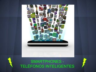 SMARTPHONES -
TELÉFONOS INTELIGENTES
 