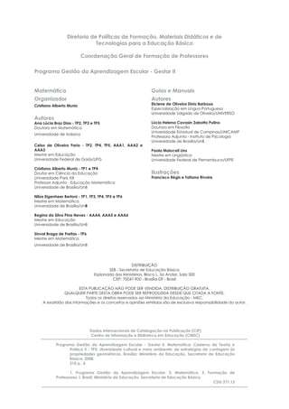 Diretoria de Políticas de Formação, Materiais Didáticos e de
Tecnologias para a Educação Básica
Coordenação Geral de Formação de Professores
Programa Gestão da Aprendizagem Escolar - Gestar II
Matemática
Organizador
Cristiano Alberto Muniz
Autores
Ana Lúcia Braz Dias - TP2, TP3 e TP5
Doutora em Matemática
Universidade de Indiana
Celso de Oliveira Faria - TP2, TP4, TP5, AAA1, AAA2 e
AAA3
Mestre em Educação
Universidade Federal de Goiás/UFG
Cristiano Alberto Muniz - TP1 e TP4
Doutor em Ciência da Educação
Universidade Paris XIII
Professor Adjunto - Educação Matemática
Universidade de Brasília/UnB
Nilza Eigenheer Bertoni - TP1, TP3, TP4, TP5 e TP6
Mestre em Matemática
Universidade de Brasília/UnB
Regina da Silva Pina Neves - AAA4, AAA5 e AAA6
Mestre em Educação
Universidade de Brasília/UnB
Sinval Braga de Freitas - TP6
Mestre em Matemática
Universidade de Brasília/UnB
Guias e Manuais
Autores
Elciene de Oliveira Diniz Barbosa
Especialização em Língua Portuguesa
Universidade Salgado de Oliveira/UNIVERSO
Lúcia Helena Cavasin Zabotto Pulino
Doutora em Filosoﬁa
Universidade Estadual de Campinas/UNICAMP
Professora Adjunta - Instituto de Psicologia
Universidade de Brasília/UnB
Paola Maluceli Lins
Mestre em Lingüística
Universidade Federal de Pernambuco/UFPE
Ilustrações
Francisco Régis e Tatiana Rivoire
DISTRIBUIÇÃO
SEB - Secretaria de Educação Básica
Esplanada dos Ministérios, Bloco L, 5o Andar, Sala 500
CEP: 70047-900 - Brasília-DF - Brasil
ESTA PUBLICAÇÃO NÃO PODE SER VENDIDA. DISTRIBUIÇÃO GRATUITA.
QUALQUER PARTE DESTA OBRA PODE SER REPRODUZIDA DESDE QUE CITADA A FONTE.
Todos os direitos reservados ao Ministério da Educação - MEC.
A exatidão das informações e os conceitos e opiniões emitidos são de exclusiva responsabilidade do autor.
Dados Internacionais de Catalogação na Publicação (CIP)
Centro de Informação e Biblioteca em Educação (CIBEC)
Programa Gestão da Aprendizagem Escolar - Gestar II. Matemática: Caderno de Teoria e
Prática 5 - TP5: diversidade cultural e meio ambiente: de estratégias de contagem às
propriedades geométricas. Brasília: Ministério da Educação, Secretaria de Educação
Básica, 2008.
210 p.: il.
1. Programa Gestão da Aprendizagem Escolar. 2. Matemática. 3. Formação de
Professores. I. Brasil. Ministério da Educação. Secretaria de Educação Básica.
CDU 371.13
 