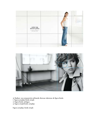 4) Realizar una composición utilizando diversas relaciones de figura fondo:
1. Figura compleja fondo simple
2. Figura fondo ambigua
3. Figura simple fondo complejo
Figura compleja, fondo simple
 