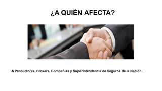 ¿A QUIÉN AFECTA?
A Productores, Brokers, Compañías y Superintendencia de Seguros de la Nación.
 