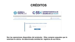 CRÉDITOS
Son las operaciones disponibles del productor. Ellos compran paquetes que le
autorizan la rubrica de determinada cantidad de registros de sus libros.
 