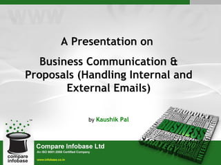 A Presentation on  Business Communication & Proposals (Handling Internal and External Emails) by  Kaushik Pal 
