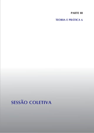 SESSÃO COLETIVA
PARTE III
TEORIA E PRÁTICA 6
 