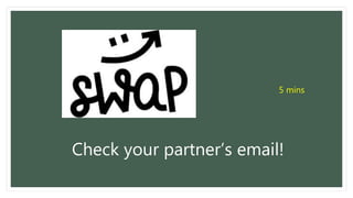 Check your partner’s email!
5 mins
 