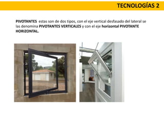 TECNOLOGÍAS 2
PIVOTANTES estas son de dos tipos, con el eje vertical desfasado del lateral se
las denomina PIVOTANTES VERTICALES y con el eje horizontal PIVOTANTE
HORIZONTAL.
 