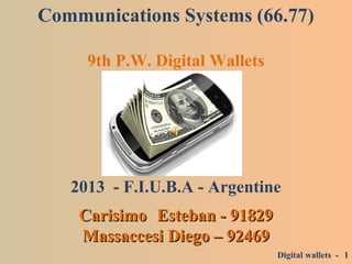 Communications Systems (66.77)
9th P.W. Digital Wallets
2013 - F.I.U.B.A - Argentine
CarisimoCarisimo Esteban - 91829Esteban - 91829
Massaccesi Diego – 92469Massaccesi Diego – 92469
1Digital wallets -
 