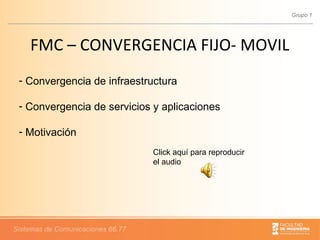FMC – CONVERGENCIA FIJO- MOVIL Convergencia de infraestructura Convergencia de servicios y aplicaciones Motivación Click aquí para reproducir el audio 