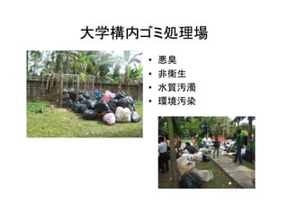大学構内ゴミ処理場 
• 悪臭 
• 非衛生 
• 水質汚濁 
• 環境汚染 
 
