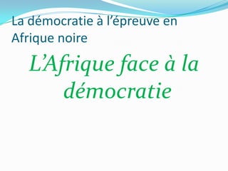 La démocratie à l’épreuve en
Afrique noire

L’Afrique face à la
démocratie

 