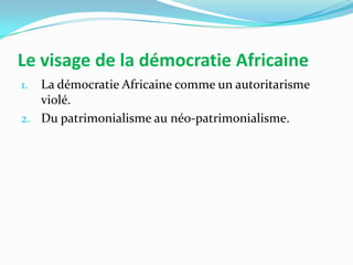 Le visage de la démocratie Africaine
La démocratie Africaine comme un autoritarisme
violé.
2. Du patrimonialisme au néo-patrimonialisme.
1.

 