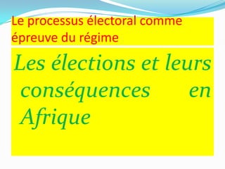 Le processus électoral comme
épreuve du régime

Les élections et leurs
conséquences
en
Afrique

 