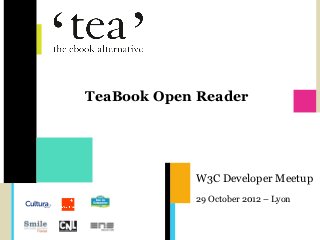 TeaBook Open Reader




            W3C Developer Meetup
            29 October 2012 – Lyon
 
