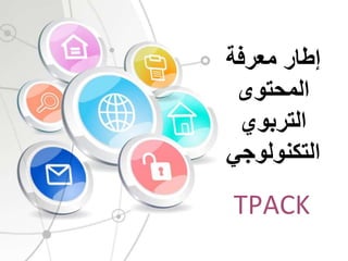 TPACK
‫إطار‬‫معرفة‬
‫المحتوى‬
‫التربوي‬
‫التكنولوجي‬
 