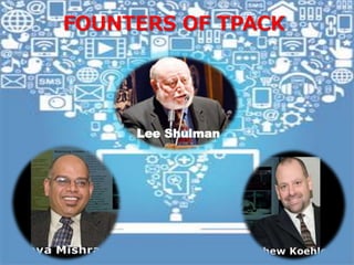 FOUNTERS OF TPACK
Lee Shulman
 