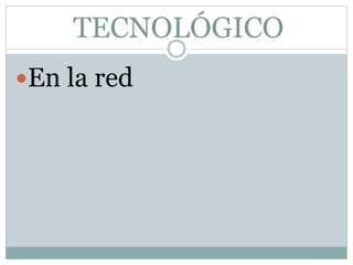 TECNOLÓGICO
En la red