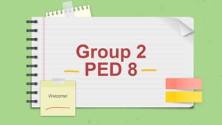 Group 2
PED 8
Welcome!
 