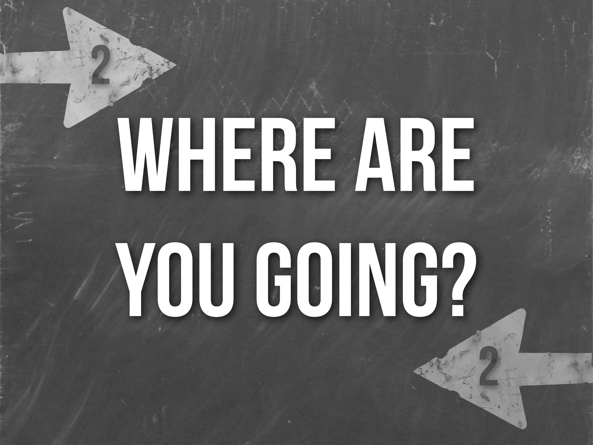 WHERE ARE
YOU GOING?
2
2
 