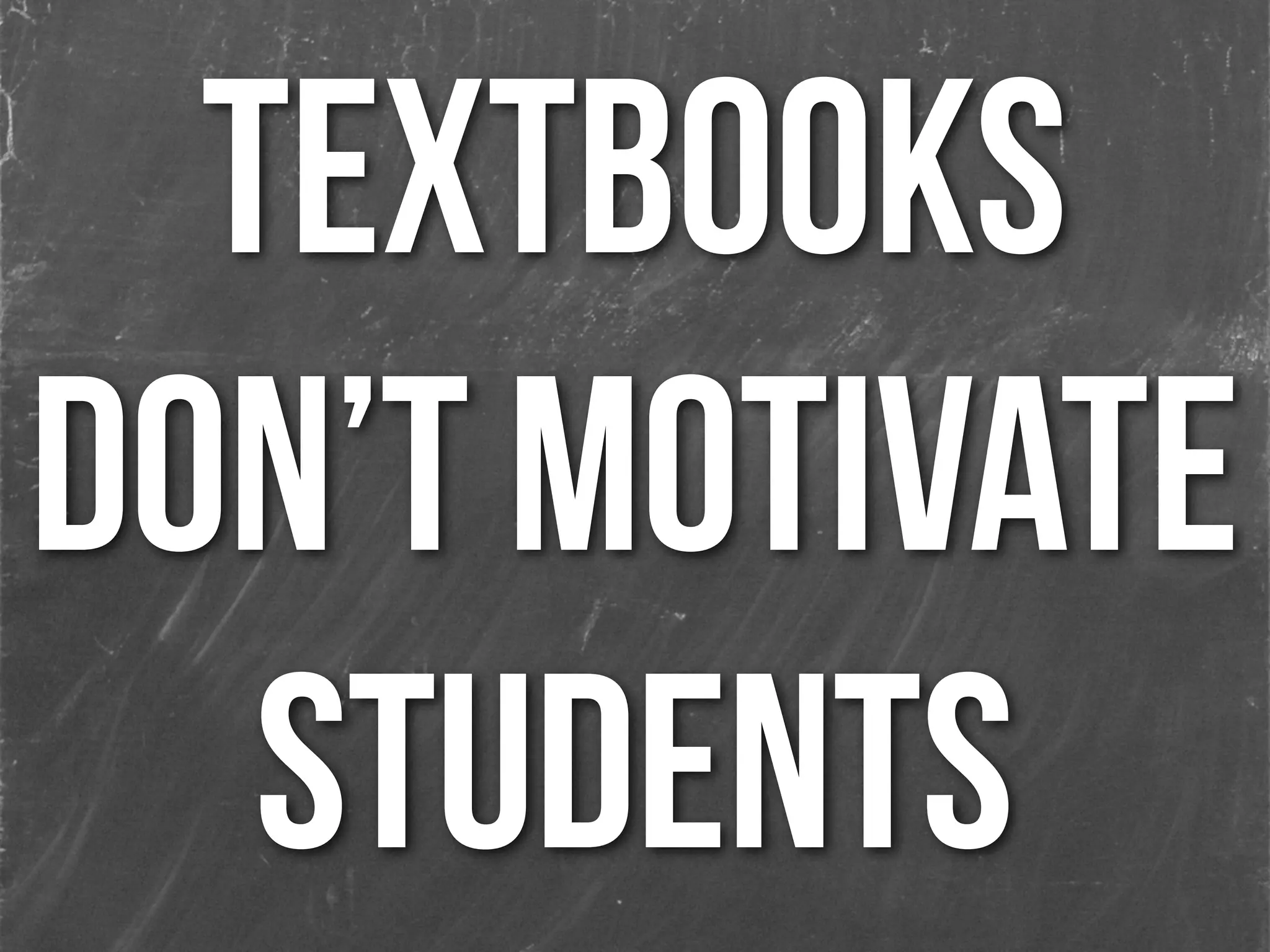 Textbooks
don’t motivate
students
 