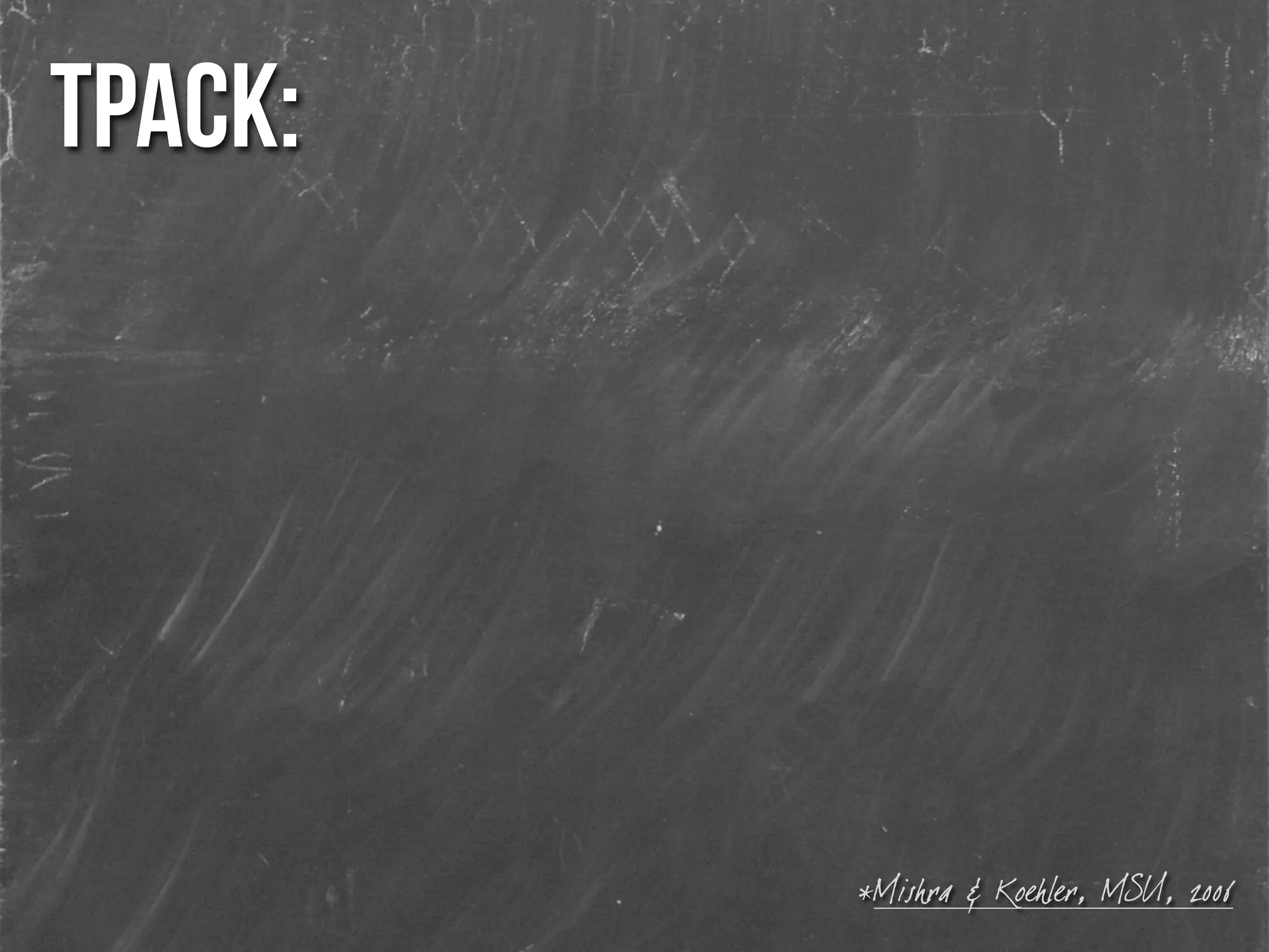 *Mishra & Koehler, MSU, 2006
TPACK:
 