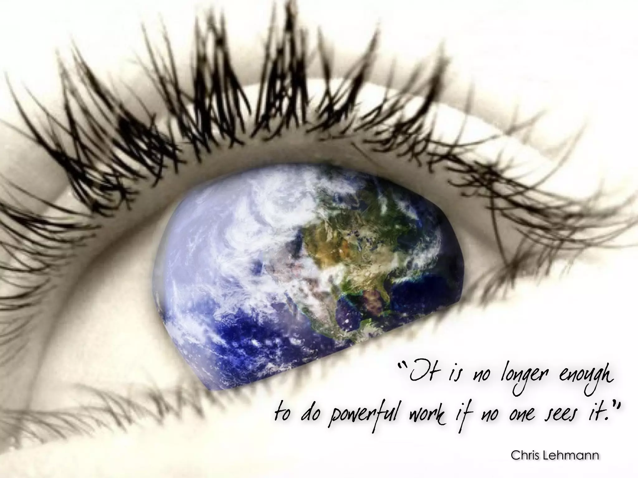 “It is no longer enough
to do powerful work if no one sees it.”
Chris Lehmann
 