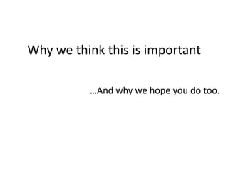 Why we think this is important…And why we hope you do too.