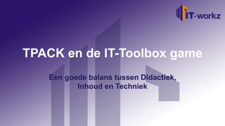 TPACK en de IT-Toolbox game
   Een goede balans tussen Didactiek,
          Inhoud en Techniek
 